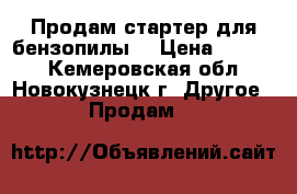 Продам стартер для бензопилы. › Цена ­ 1 020 - Кемеровская обл., Новокузнецк г. Другое » Продам   